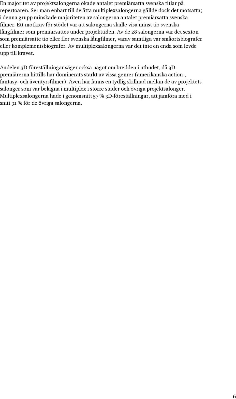 Ett motkrav för stödet var att salongerna skulle visa minst tio svenska långfilmer som premiärsattes under projekttiden.