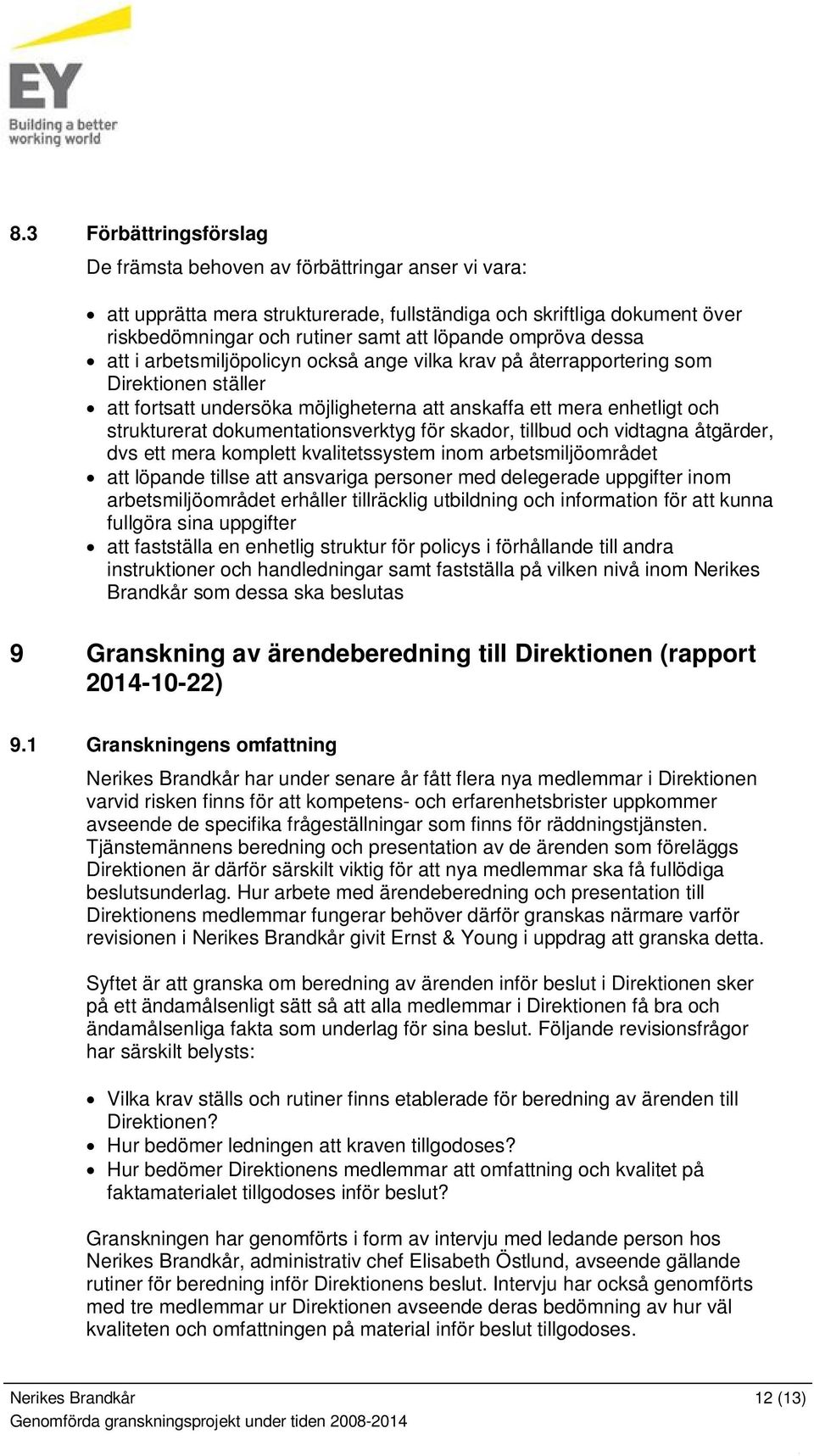 dokumentationsverktyg för skador, tillbud och vidtagna åtgärder, dvs ett mera komplett kvalitetssystem inom arbetsmiljöområdet att löpande tillse att ansvariga personer med delegerade uppgifter inom