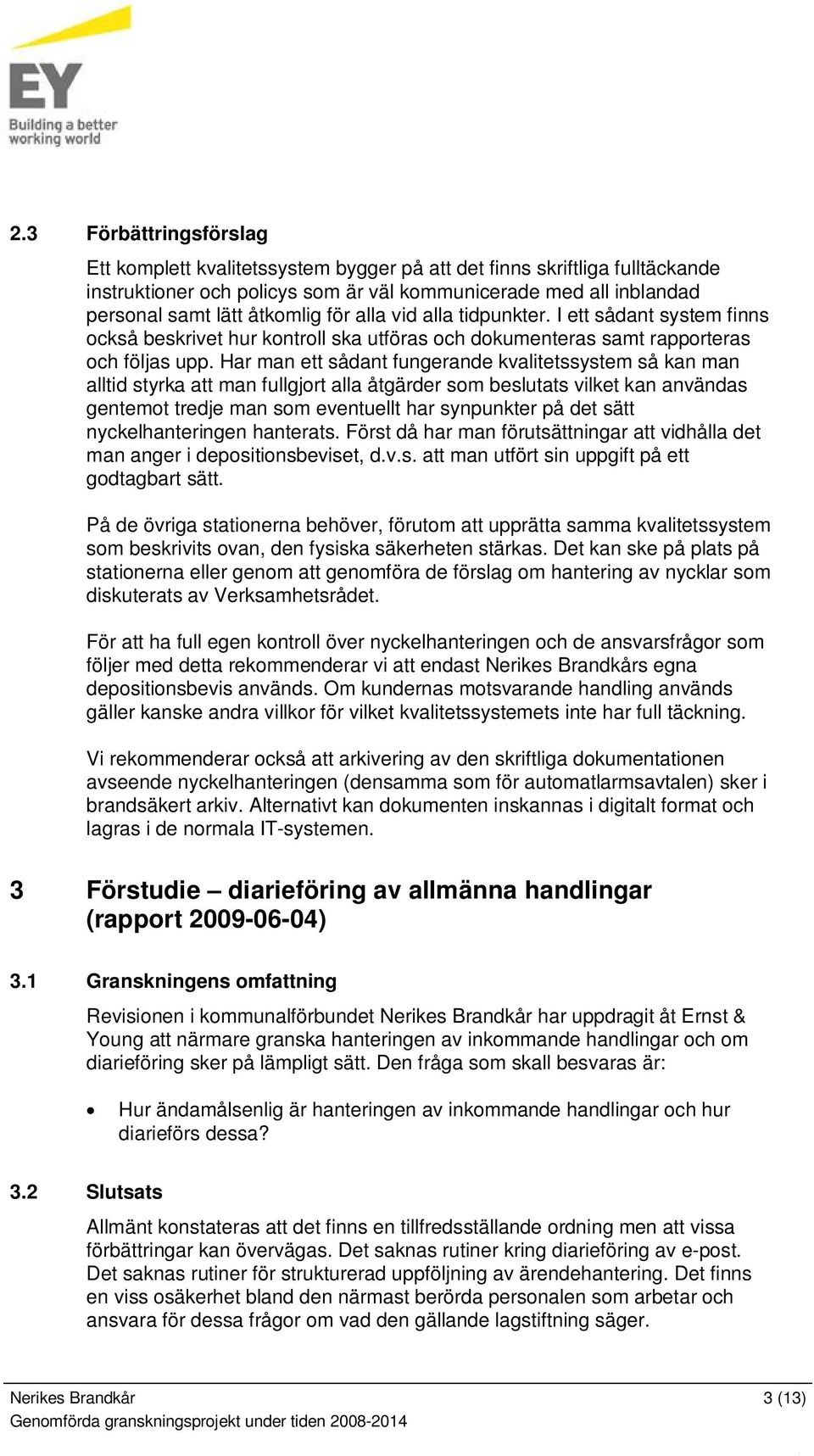 Har man ett sådant fungerande kvalitetssystem så kan man alltid styrka att man fullgjort alla åtgärder som beslutats vilket kan användas gentemot tredje man som eventuellt har synpunkter på det sätt