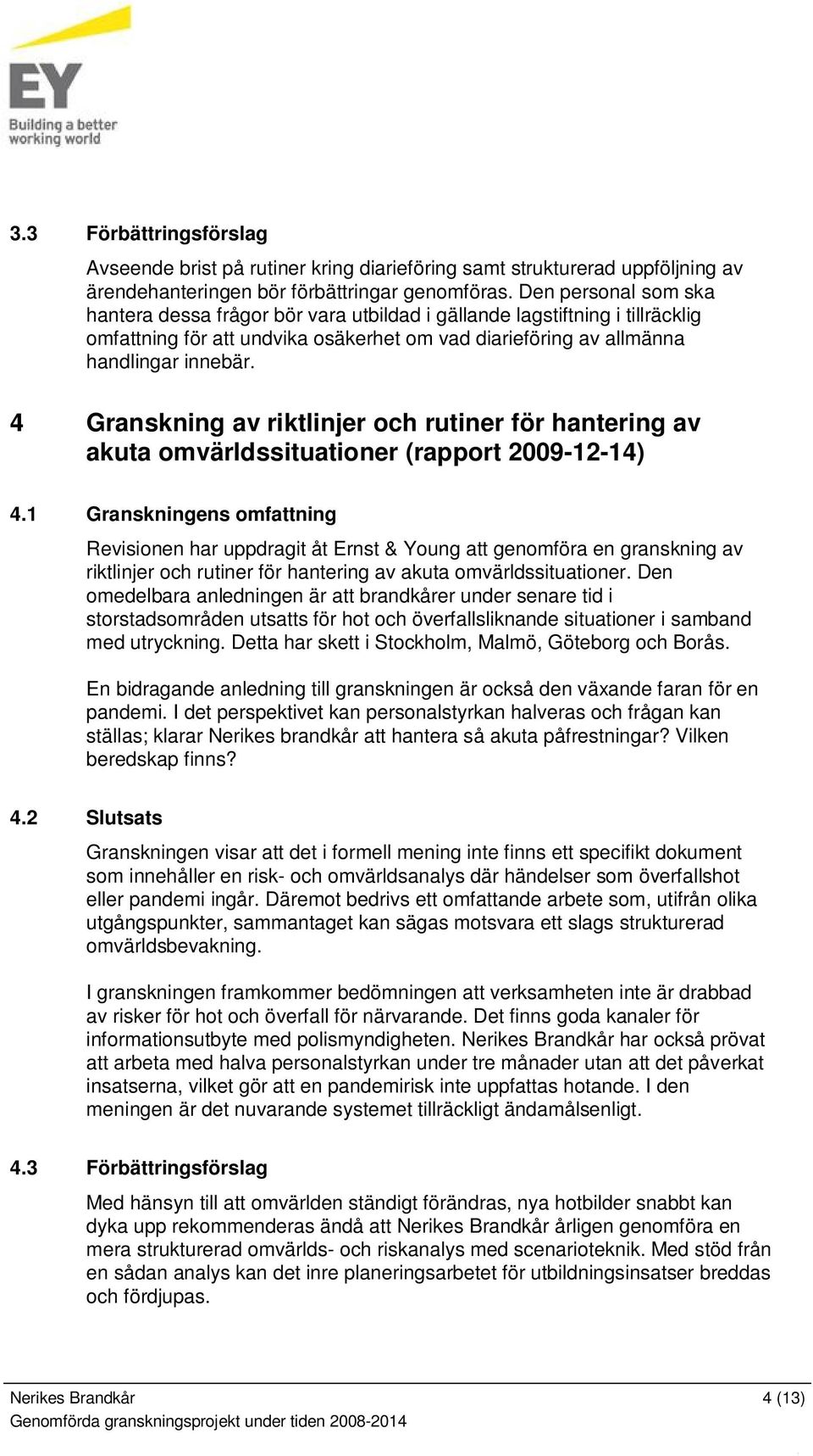 4 Granskning av riktlinjer och rutiner för hantering av akuta omvärldssituationer (rapport 2009-12-14) 4.