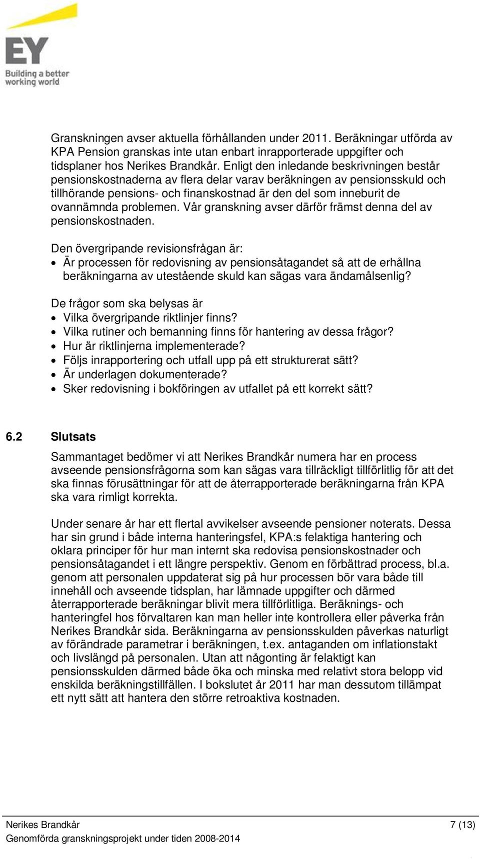 problemen. Vår granskning avser därför främst denna del av pensionskostnaden.