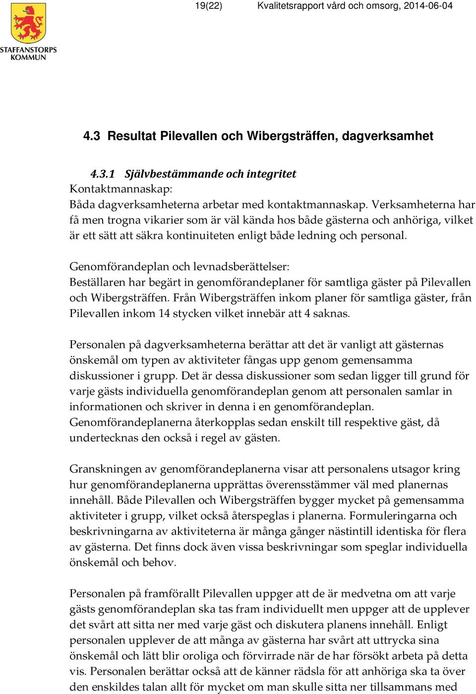 Genomförandeplan och levnadsberättelser: Beställaren har begärt in genomförandeplaner för samtliga gäster på Pilevallen och Wibergsträffen.