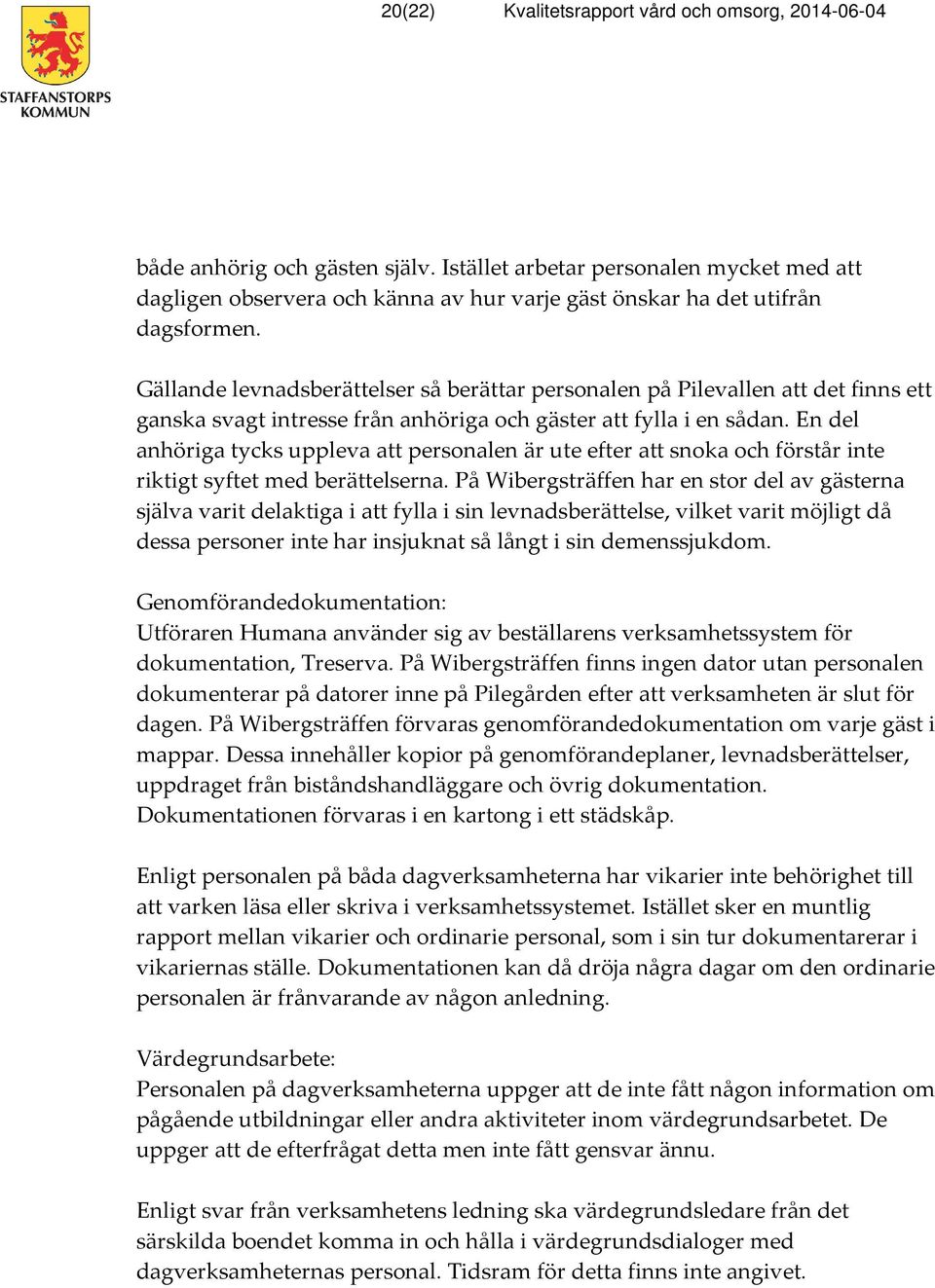 Gällande levnadsberättelser så berättar personalen på Pilevallen att det finns ett ganska svagt intresse från anhöriga och gäster att fylla i en sådan.