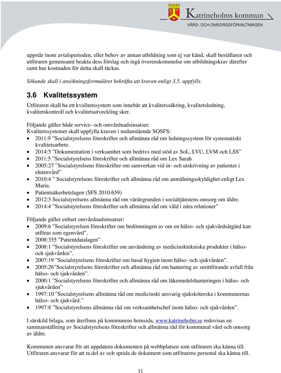 5. uppfylls. 3.6 Kvalitetssystem Utföraren skall ha ett kvalitetssystem som innebär att kvalitetssäkring, kvalitetsledning, kvalitetskontroll och kvalitetsutveckling sker.