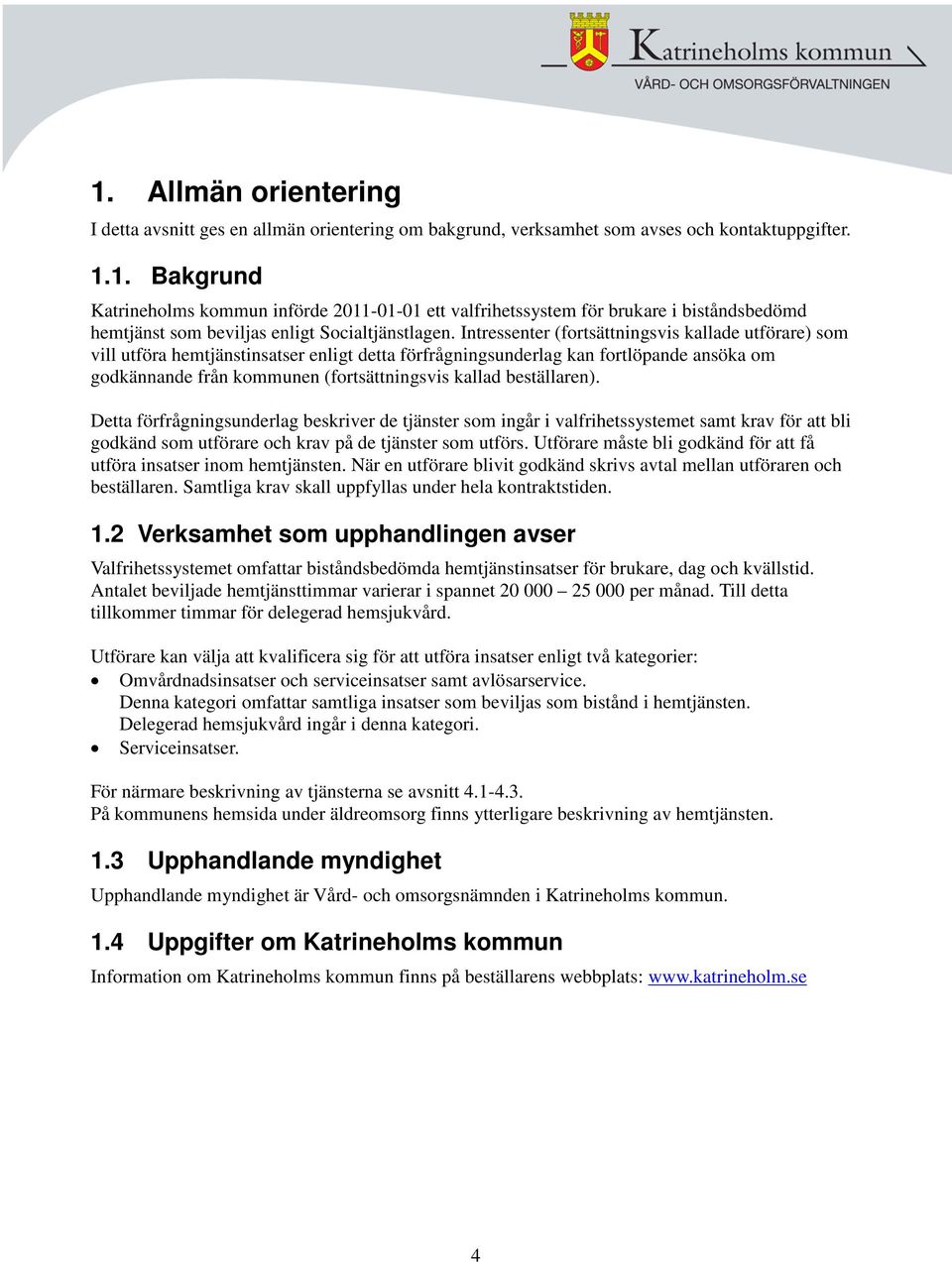 beställaren). Detta förfrågningsunderlag beskriver de tjänster som ingår i valfrihetssystemet samt krav för att bli godkänd som utförare och krav på de tjänster som utförs.