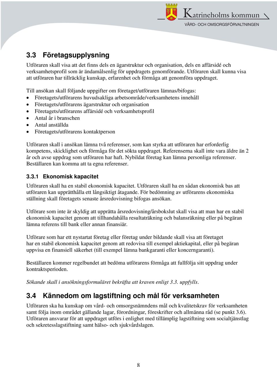 Till ansökan skall följande uppgifter om företaget/utföraren lämnas/bifogas: Företagets/utförarens huvudsakliga arbetsområde/verksamhetens innehåll Företagets/utförarens ägarstruktur och organisation