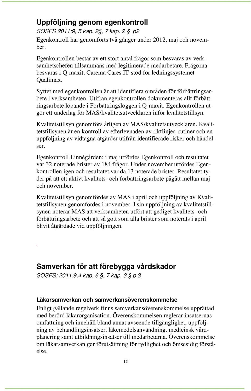 Frågorna besvaras i Q-maxit, Carema Cares IT-stöd för ledningssystemet Qualimax. Syftet med egenkontrollen är att identifiera områden för förbättringsarbete i verksamheten.