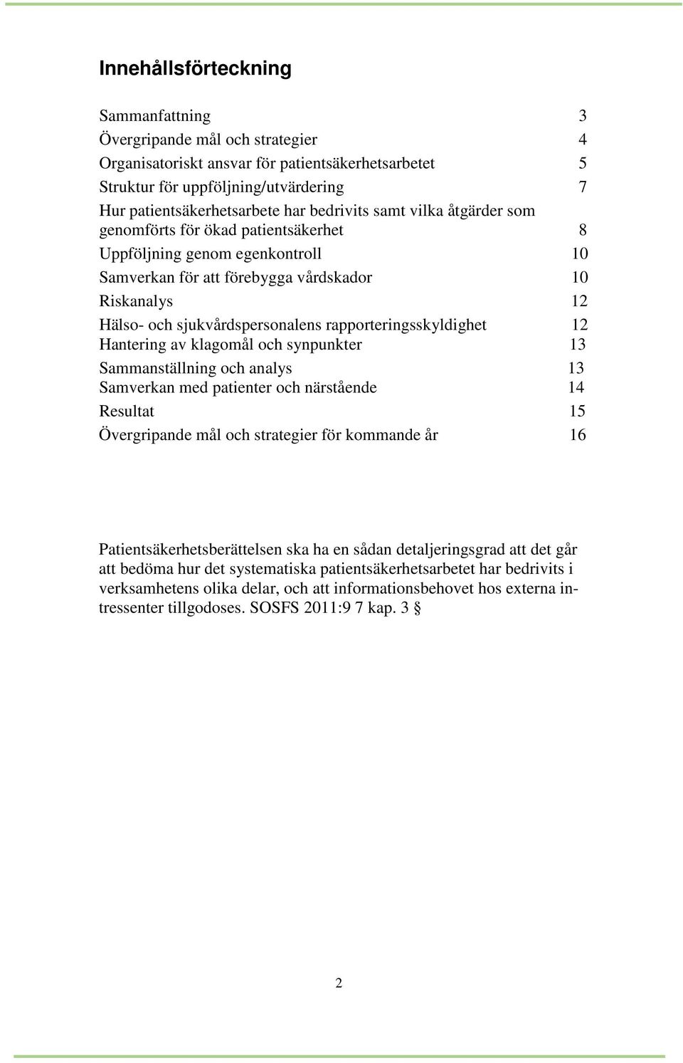 rapporteringsskyldighet 12 Hantering av klagomål och synpunkter 13 Sammanställning och analys 13 Samverkan med patienter och närstående 14 Resultat 15 Övergripande mål och strategier för kommande år