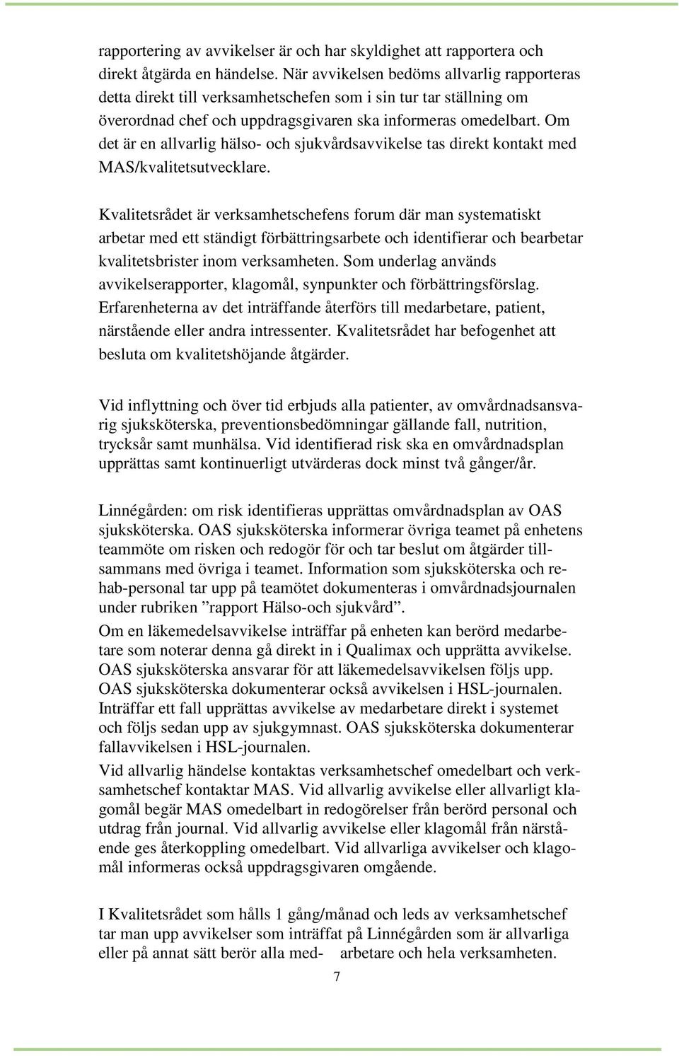 Om det är en allvarlig hälso- och sjukvårdsavvikelse tas direkt kontakt med MAS/kvalitetsutvecklare.