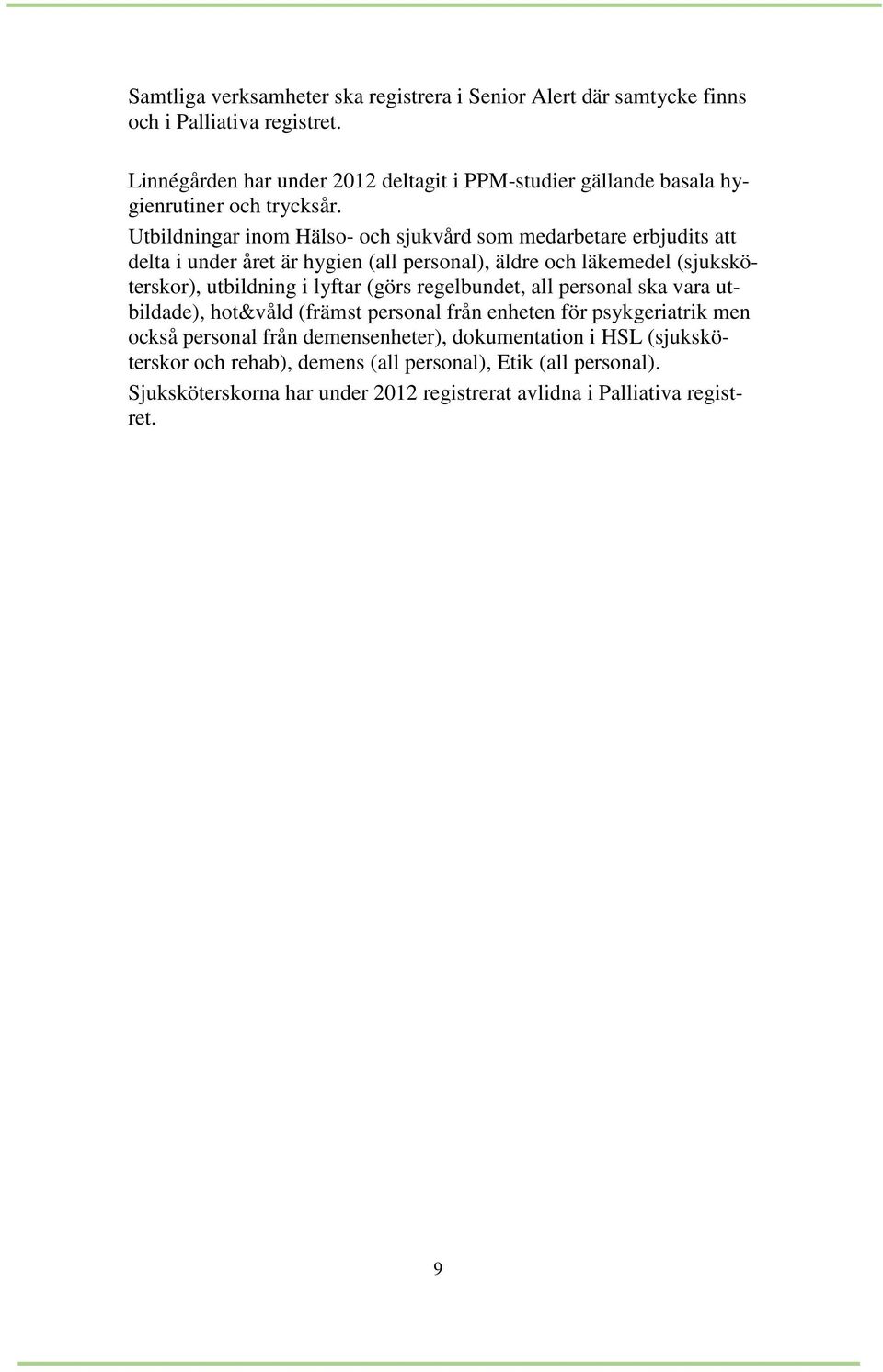 Utbildningar inom Hälso- och sjukvård som medarbetare erbjudits att delta i under året är hygien (all personal), äldre och läkemedel (sjuksköterskor), utbildning i lyftar