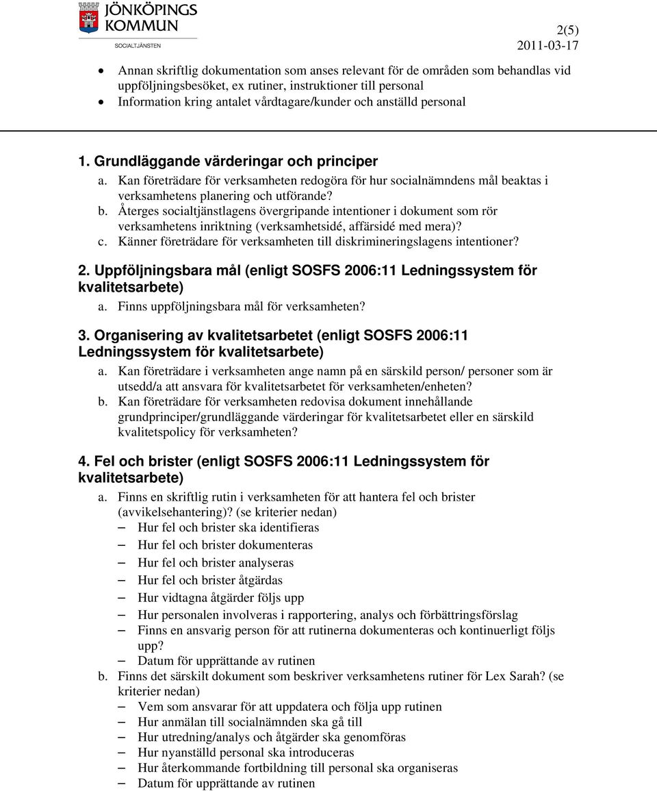 aktas i verksamhetens planering och utförande? b. Återges socialtjänstlagens övergripande intentioner i dokument som rör verksamhetens inriktning (verksamhetsidé, affärsidé med mera)? c.