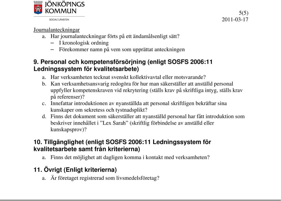 Kan verksamhetsansvarig redogöra för hur man säkerställer att anställd personal uppfyller kompetenskraven vid rekrytering (ställs krav på skriftliga intyg, ställs krav på referenser)? c.