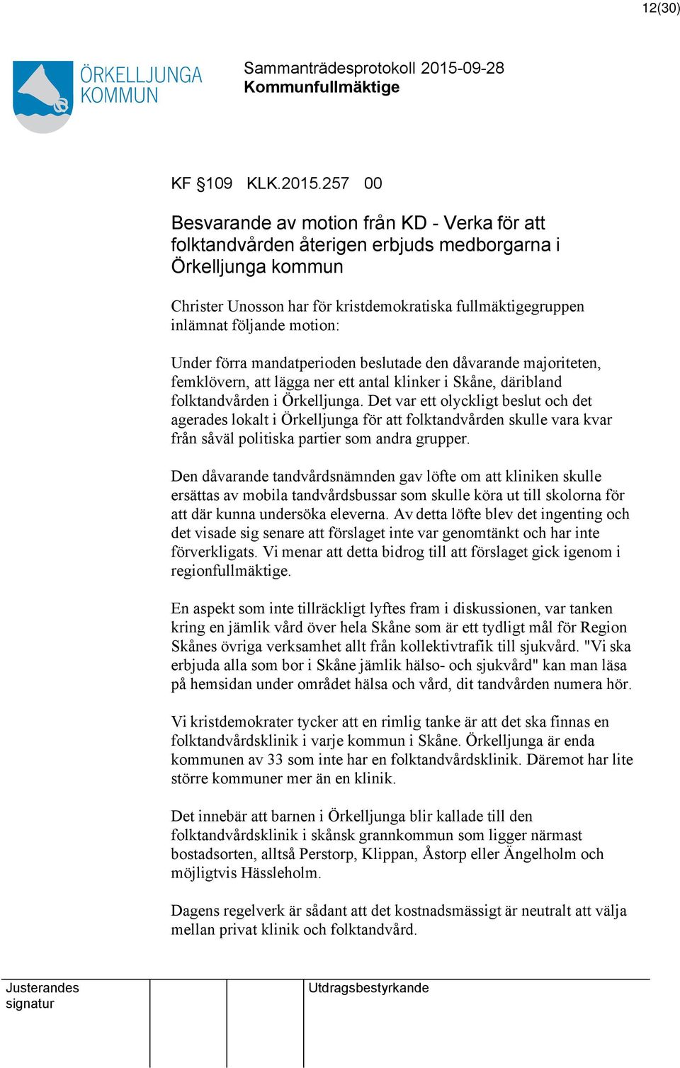 motion: Under förra mandatperioden beslutade den dåvarande majoriteten, femklövern, att lägga ner ett antal klinker i Skåne, däribland folktandvården i Örkelljunga.