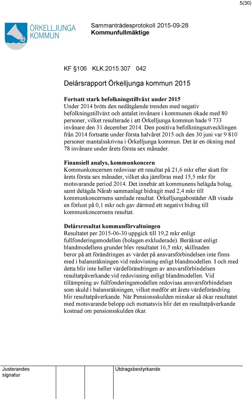 ökade med 80 personer, vilket resulterade i att Örkelljunga kommun hade 9 733 invånare den 31 december 2014.