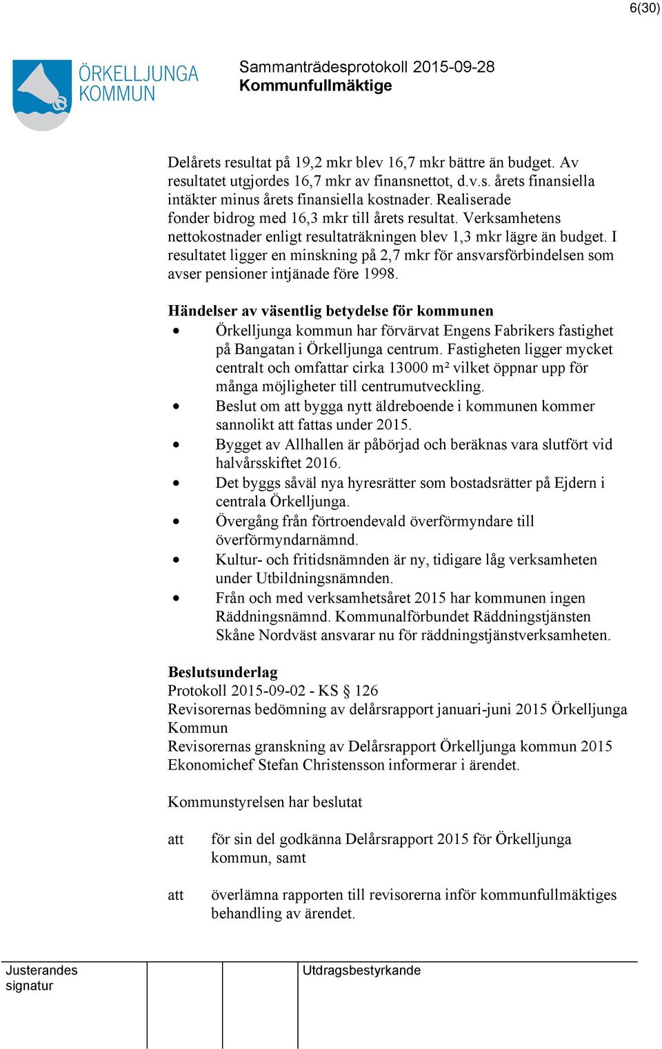 I resultatet ligger en minskning på 2,7 mkr för ansvarsförbindelsen som avser pensioner intjänade före 1998.