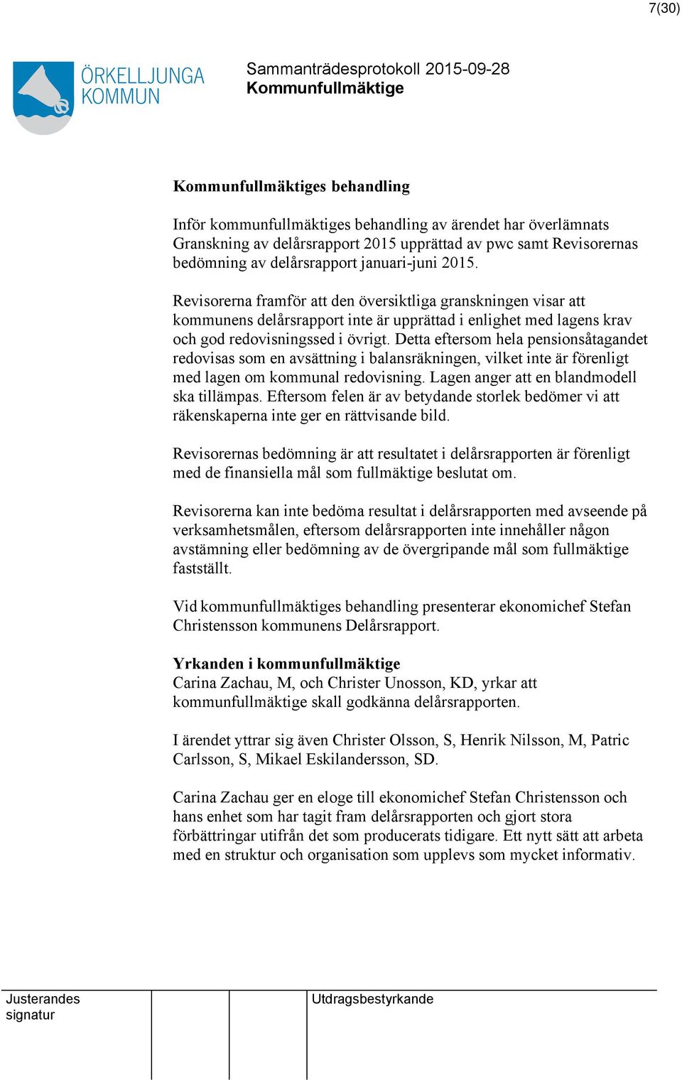 Detta eftersom hela pensionsåtagandet redovisas som en avsättning i balansräkningen, vilket inte är förenligt med lagen om kommunal redovisning. Lagen anger att en blandmodell ska tillämpas.