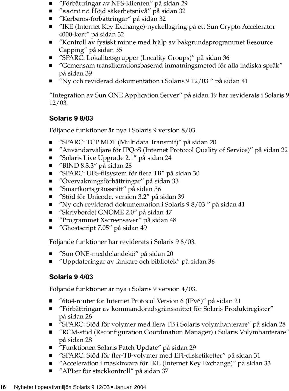 inmatningsmetod för alla indiska språk på sidan 39 Ny och reviderad dokumentation i Solaris 9 12/03 på sidan 41 Integration av Sun ONE Application Server på sidan 19 har reviderats i Solaris 9 12/03.