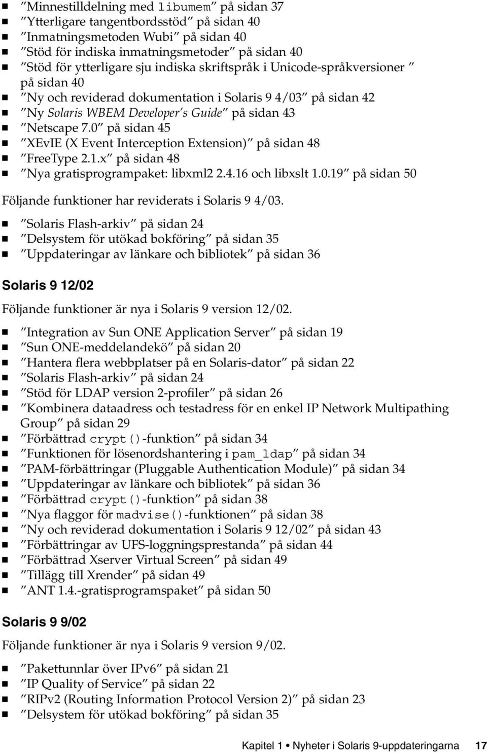 0 på sidan 45 XEvIE (X Event Interception Extension) på sidan 48 FreeType 2.1.x på sidan 48 Nya gratisprogrampaket: libxml2 2.4.16 och libxslt 1.0.19 på sidan 50 Följande funktioner har reviderats i Solaris 9 4/03.