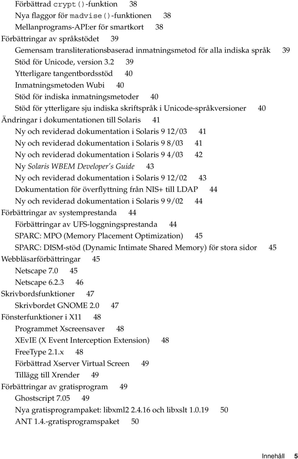 2 39 Ytterligare tangentbordsstöd 40 Inmatningsmetoden Wubi 40 Stöd för indiska inmatningsmetoder 40 Stöd för ytterligare sju indiska skriftspråk i Unicode-språkversioner 40 Ändringar i