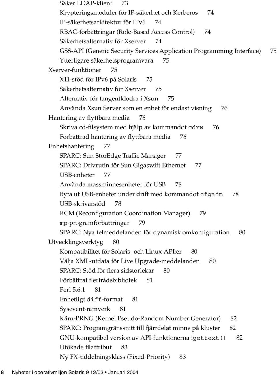 Alternativ för tangentklocka i Xsun 75 Använda Xsun Server som en enhet för endast visning 76 Hantering av flyttbara media 76 Skriva cd-filsystem med hjälp av kommandot cdrw 76 Förbättrad hantering