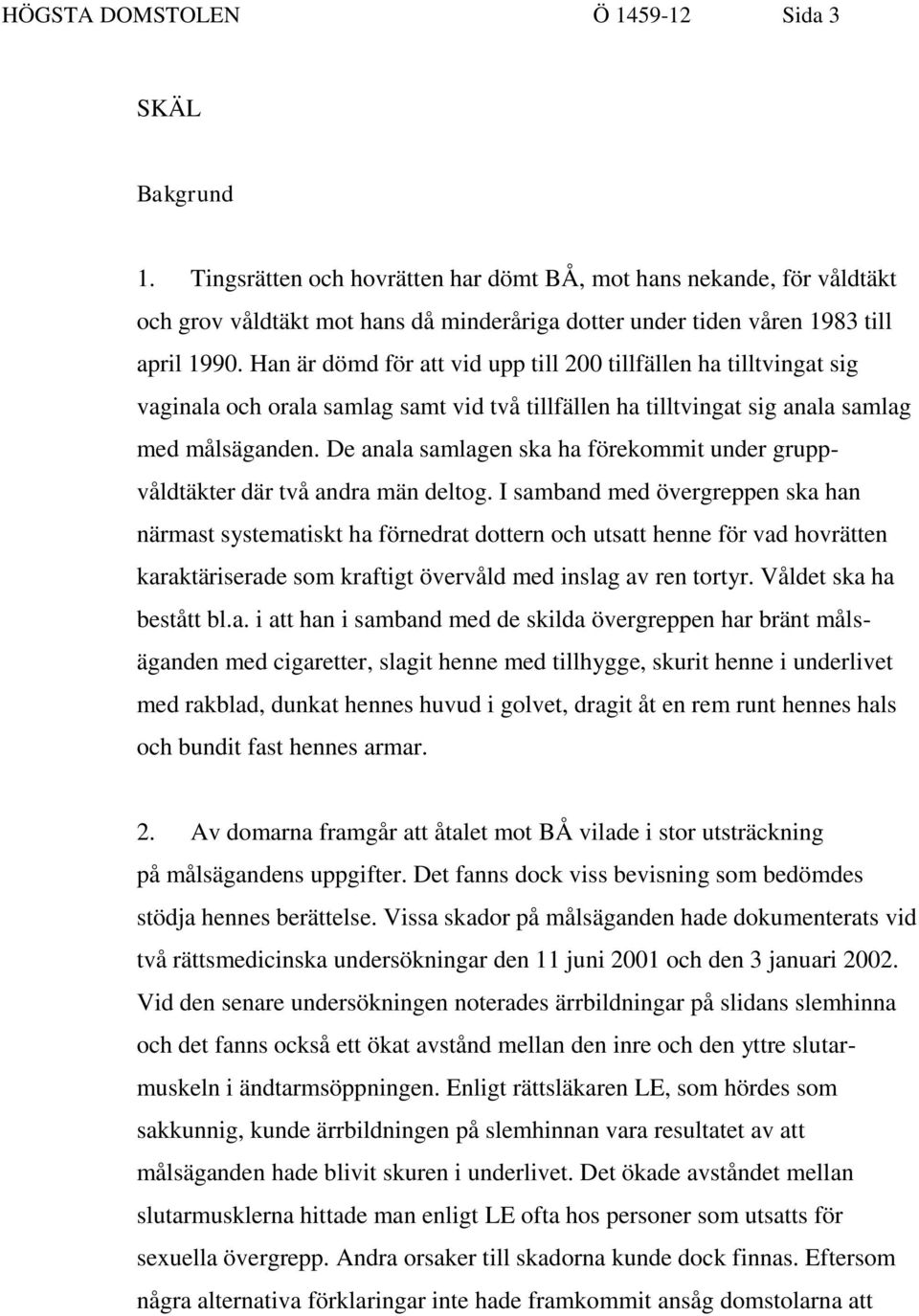 Han är dömd för att vid upp till 200 tillfällen ha tilltvingat sig vaginala och orala samlag samt vid två tillfällen ha tilltvingat sig anala samlag med målsäganden.