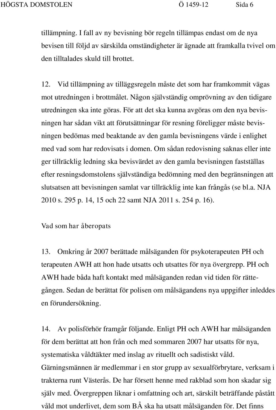 Vid tillämpning av tilläggsregeln måste det som har framkommit vägas mot utredningen i brottmålet. Någon självständig omprövning av den tidigare utredningen ska inte göras.