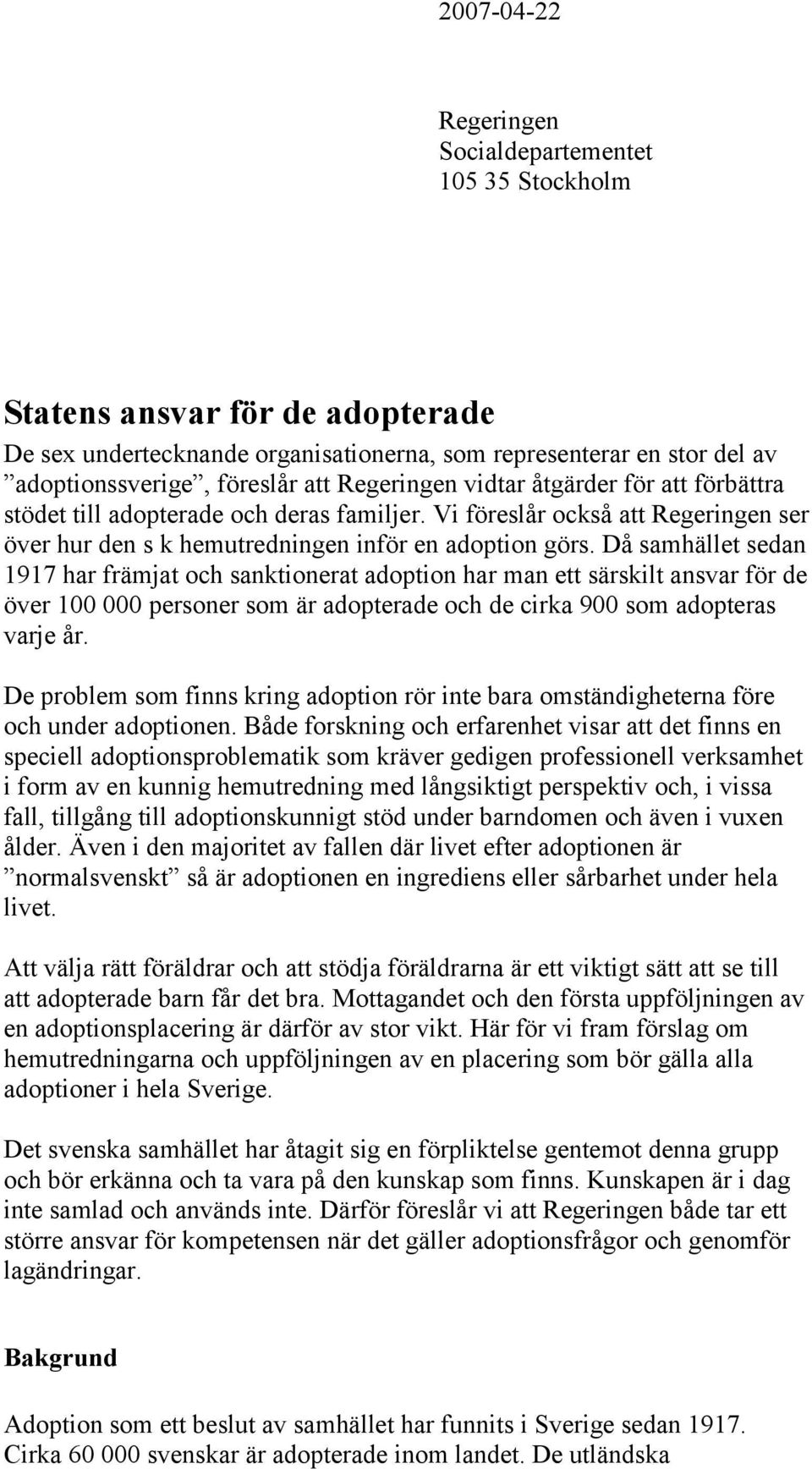 Då samhället sedan 1917 har främjat och sanktionerat adoption har man ett särskilt ansvar för de över 100 000 personer som är adopterade och de cirka 900 som adopteras varje år.