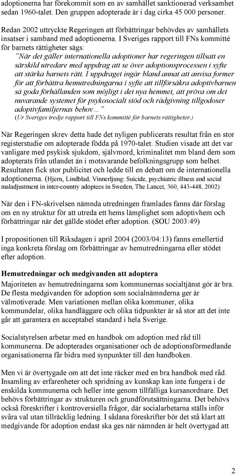 I Sveriges rapport till FNs kommitté för barnets rättigheter sägs: När det gäller internationella adoptioner har regeringen tillsatt en särskild utredare med uppdrag att se över adoptionsprocessen i