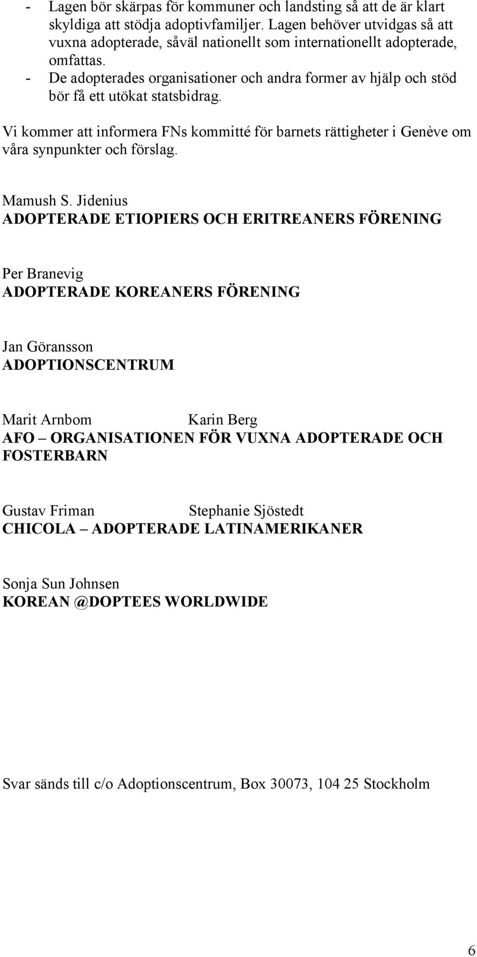 - De adopterades organisationer och andra former av hjälp och stöd bör få ett utökat statsbidrag. Vi kommer att informera FNs kommitté för barnets rättigheter i Genève om våra synpunkter och förslag.