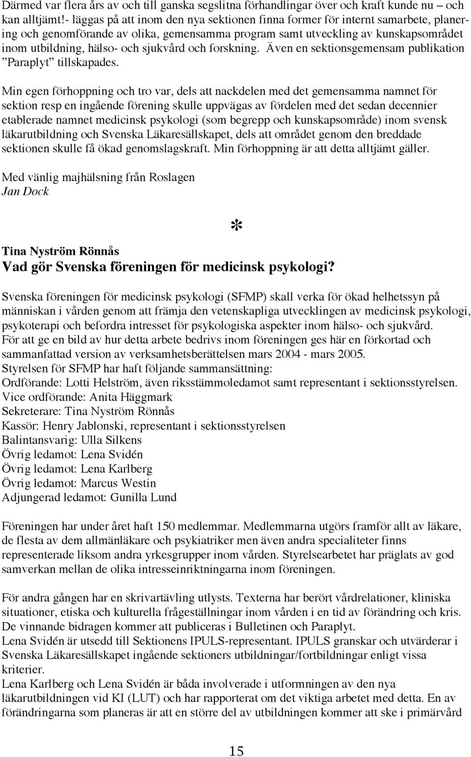 sjukvård och forskning. Även en sektionsgemensam publikation Paraplyt tillskapades.