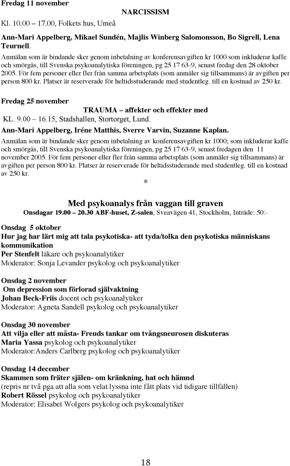 För fem personer eller fler från samma arbetsplats (som anmäler sig tillsammans) är avgiften per person 800 kr. Platser är reserverade för heltidsstuderande med studentleg. till en kostnad av 250 kr.