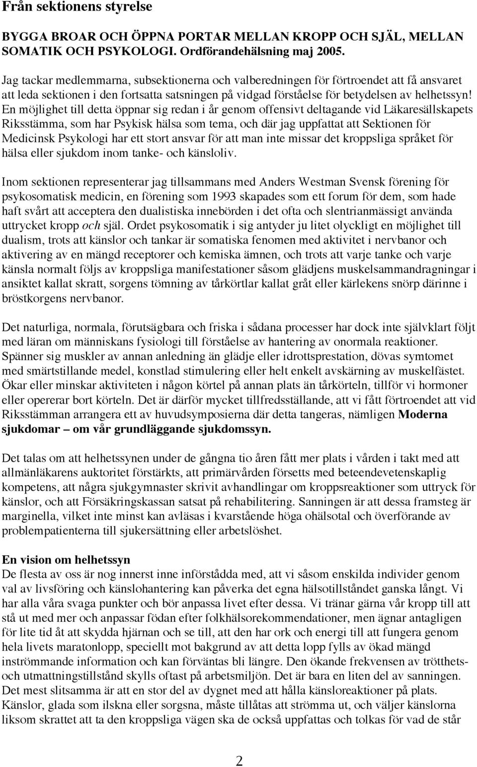 En möjlighet till detta öppnar sig redan i år genom offensivt deltagande vid Läkaresällskapets Riksstämma, som har Psykisk hälsa som tema, och där jag uppfattat att Sektionen för Medicinsk Psykologi