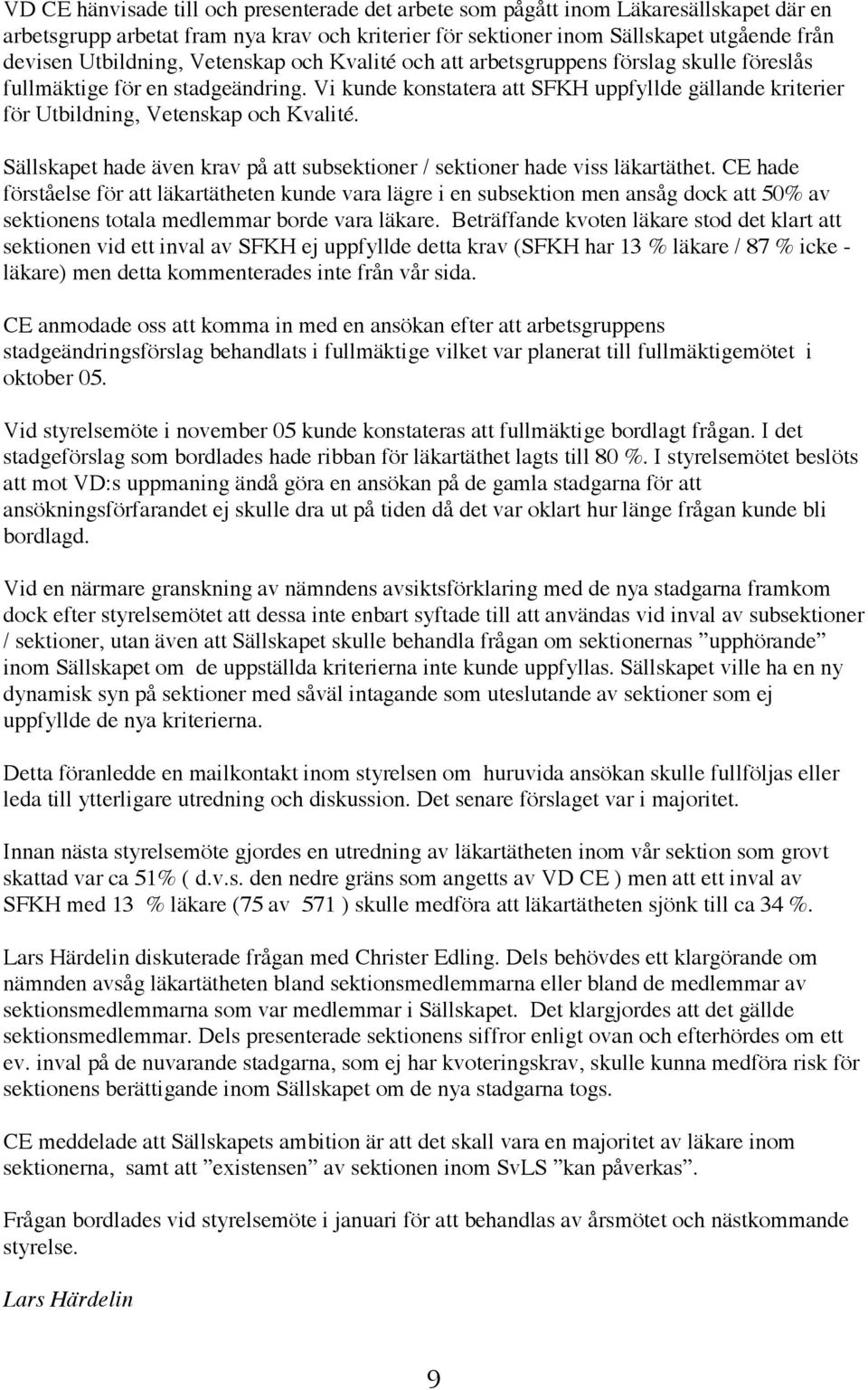 Vi kunde konstatera att SFKH uppfyllde gällande kriterier för Utbildning, Vetenskap och Kvalité. Sällskapet hade även krav på att subsektioner / sektioner hade viss läkartäthet.