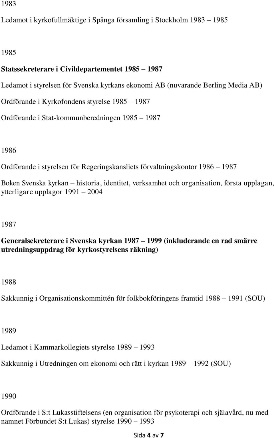 kyrkan historia, identitet, verksamhet och organisation, första upplagan, ytterligare upplagor 1991 2004 1987 Generalsekreterare i Svenska kyrkan 1987 1999 (inkluderande en rad smärre