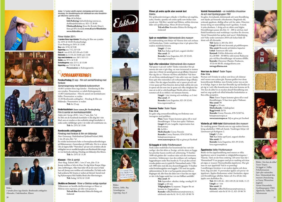 se, 021-12 30 60 Filmhandledning (finns för flertalet filmer): finns på SFI:s hemsida www.sfi.se/sv/filmiskolan www.elektrabio.