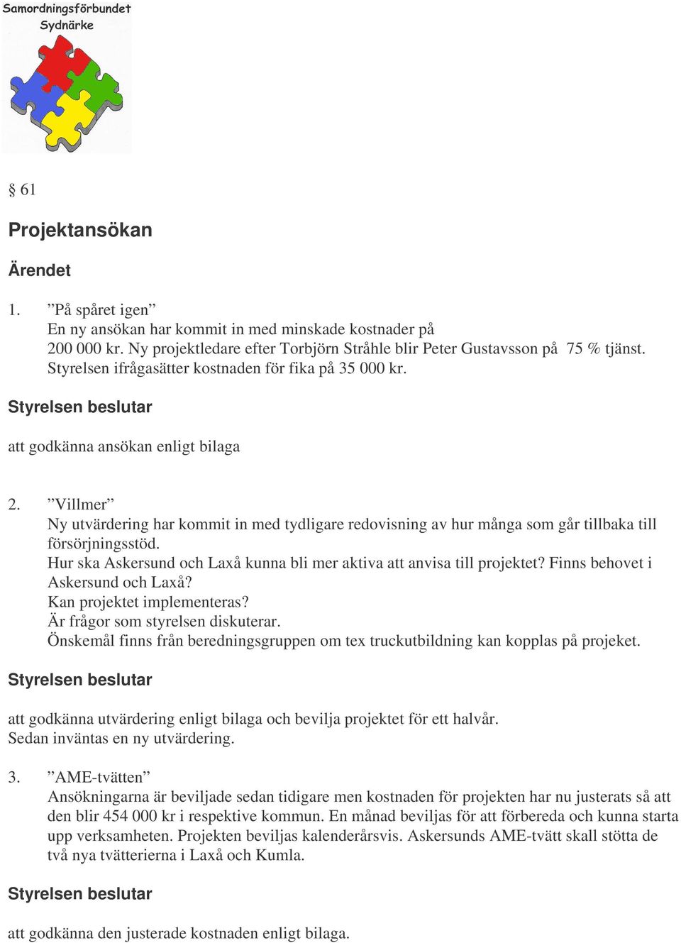 Villmer Ny utvärdering har kommit in med tydligare redovisning av hur många som går tillbaka till försörjningsstöd. Hur ska Askersund och Laxå kunna bli mer aktiva att anvisa till projektet?