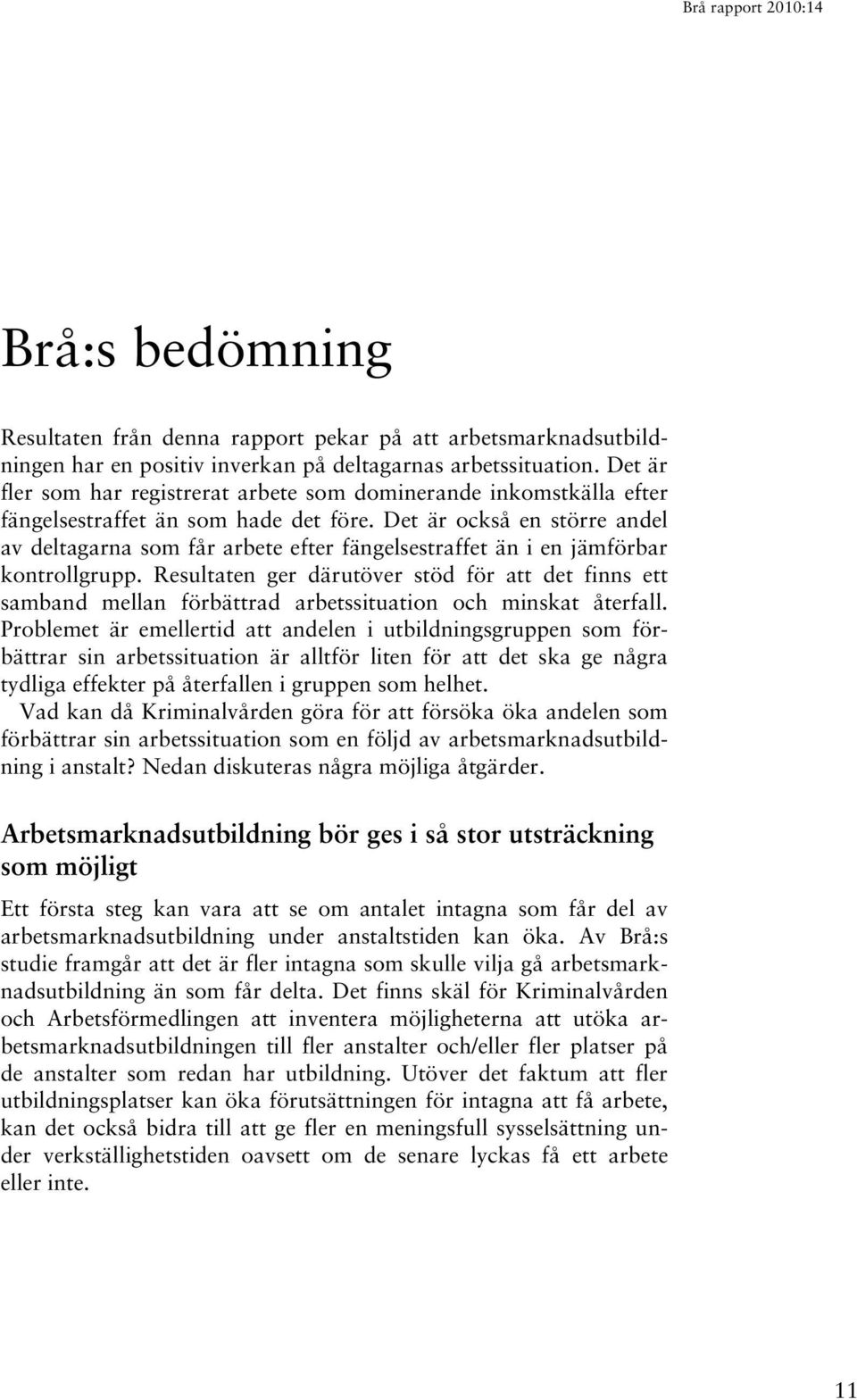 Det är också en större andel av deltagarna som får arbete efter fängelsestraffet än i en jämförbar kontrollgrupp.