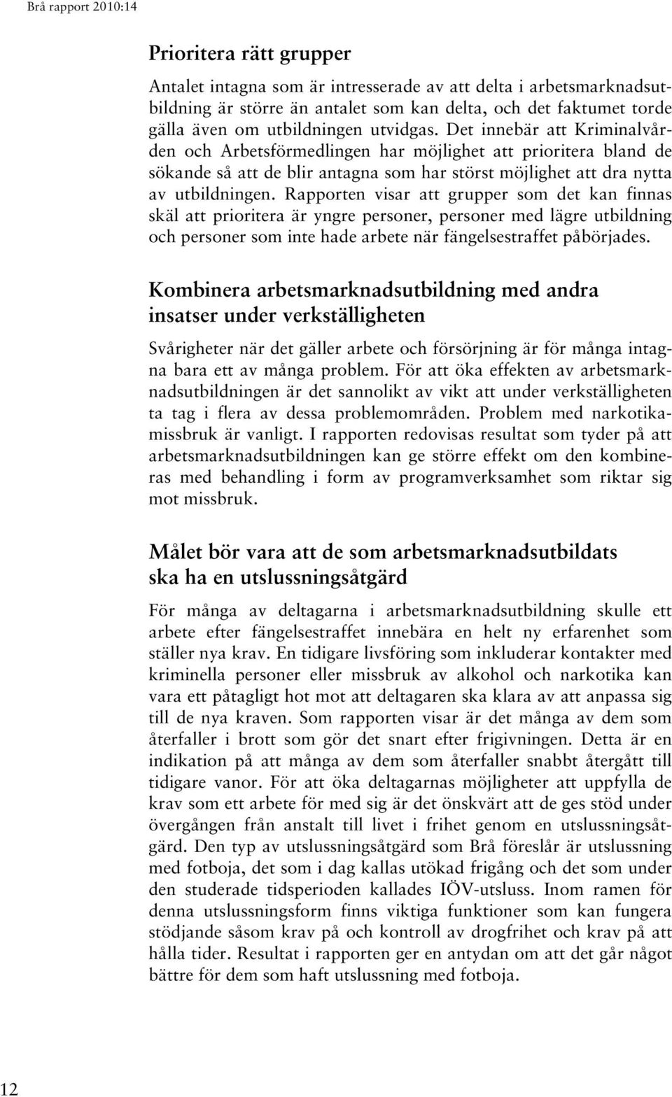 Rapporten visar att grupper som det kan finnas skäl att prioritera är yngre personer, personer med lägre utbildning och personer som inte hade arbete när fängelsestraffet påbörjades.