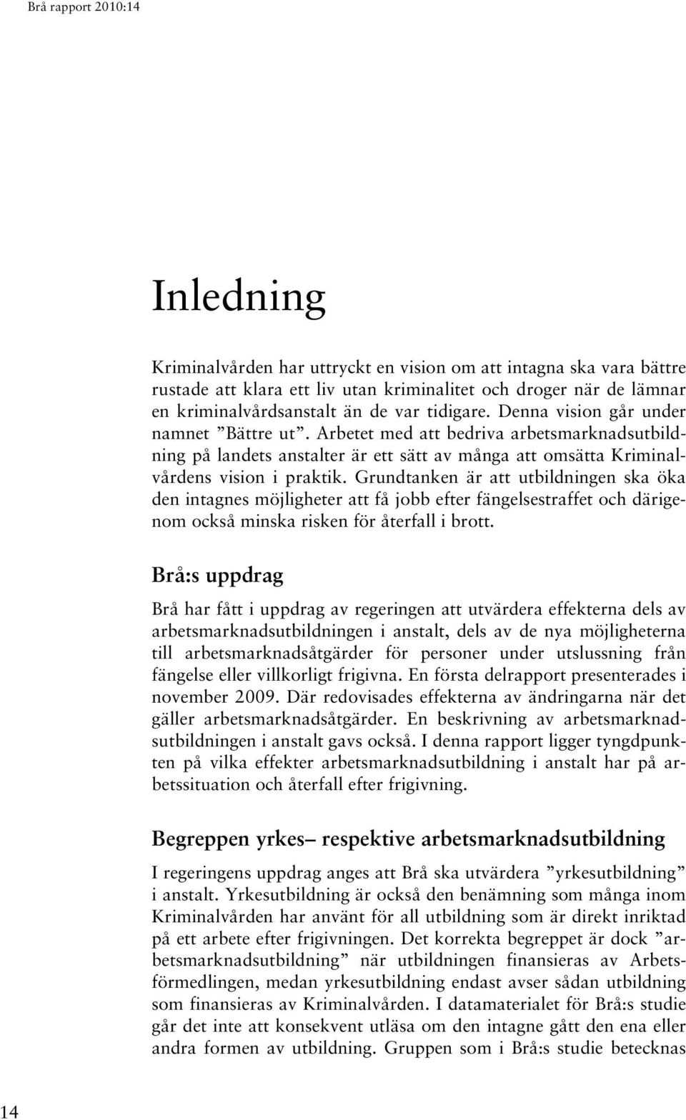 Grundtanken är att utbildningen ska öka den intagnes möjligheter att få jobb efter fängelsestraffet och därigenom också minska risken för återfall i brott.