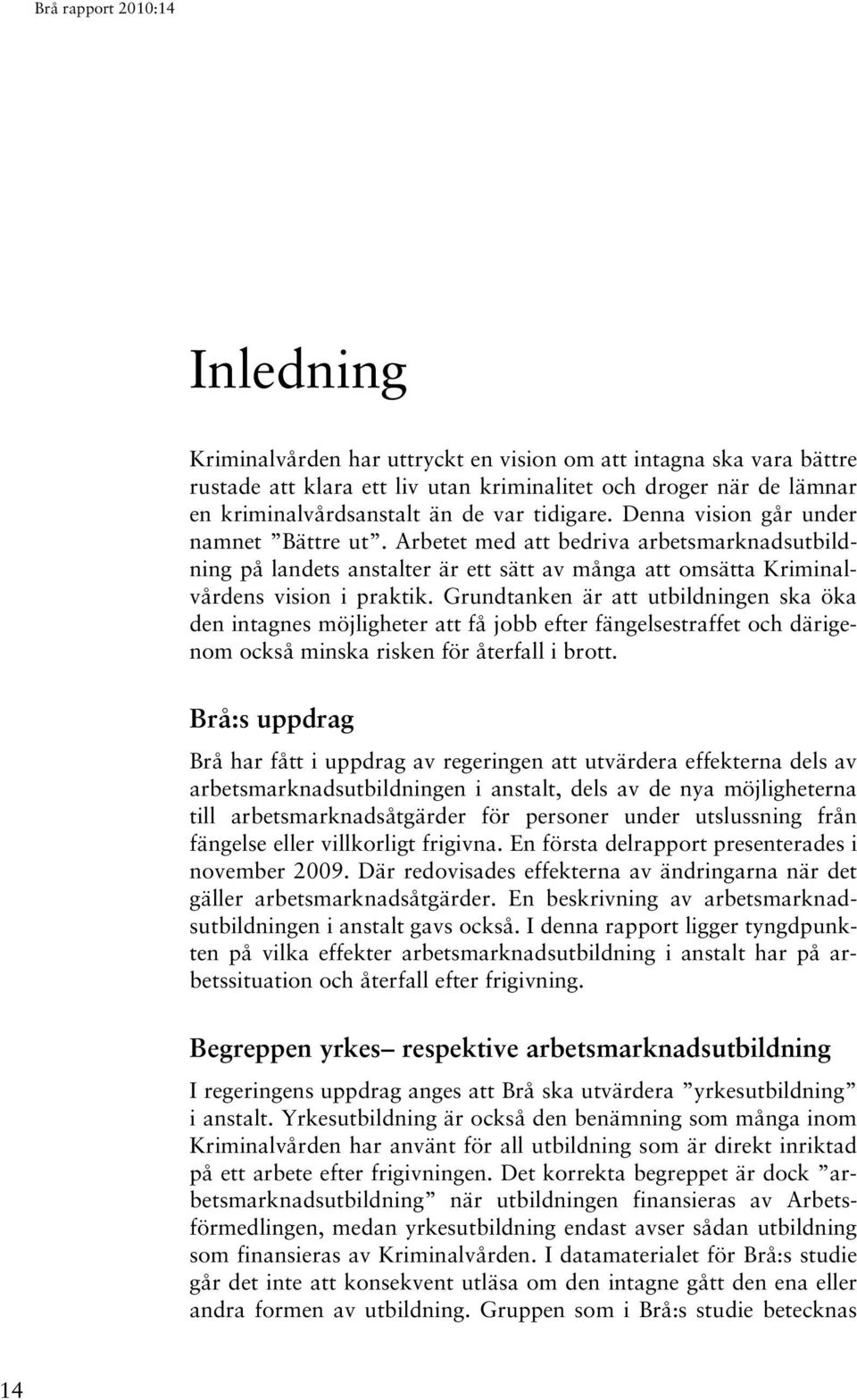 Grundtanken är att utbildningen ska öka den intagnes möjligheter att få jobb efter fängelsestraffet och därigenom också minska risken för återfall i brott.