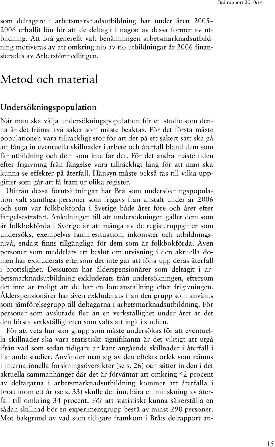 Metod och material Undersökningspopulation När man ska välja undersökningspopulation för en studie som denna är det främst två saker som måste beaktas.