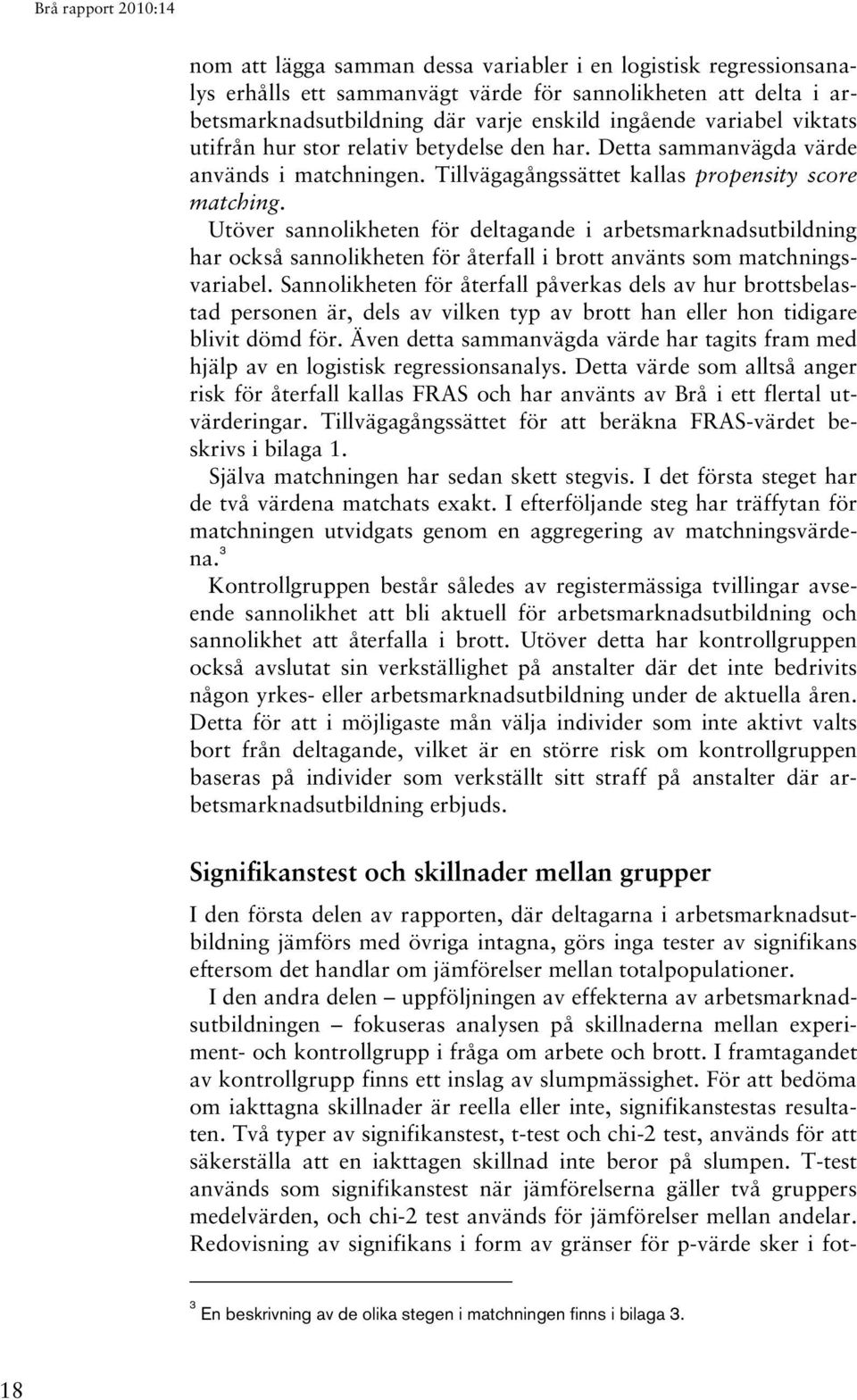 Utöver sannolikheten för deltagande i arbetsmarknadsutbildning har också sannolikheten för återfall i brott använts som matchningsvariabel.