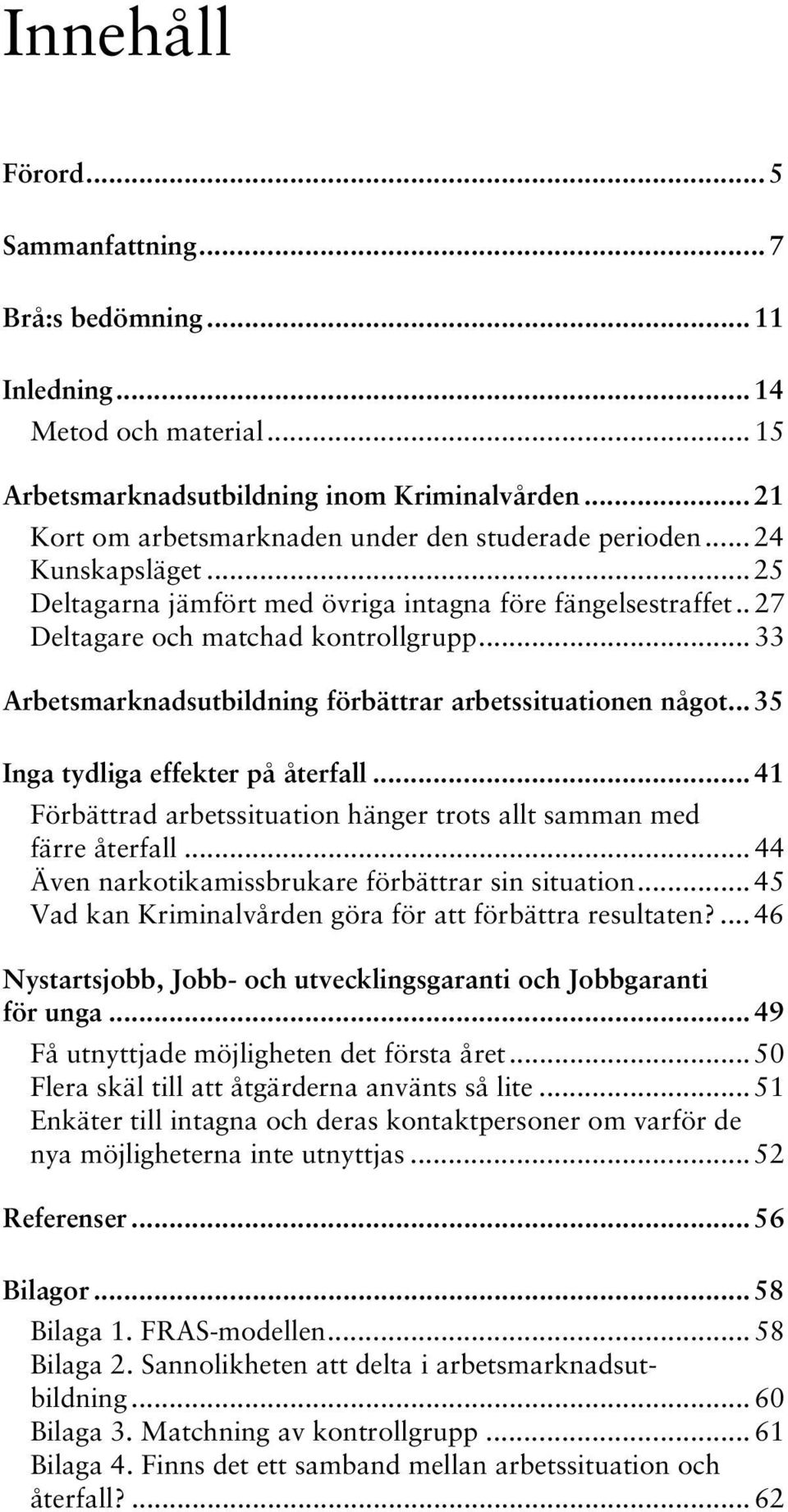 .. 33 Arbetsmarknadsutbildning förbättrar arbetssituationen något... 35 Inga tydliga effekter på återfall... 41 Förbättrad arbetssituation hänger trots allt samman med färre återfall.