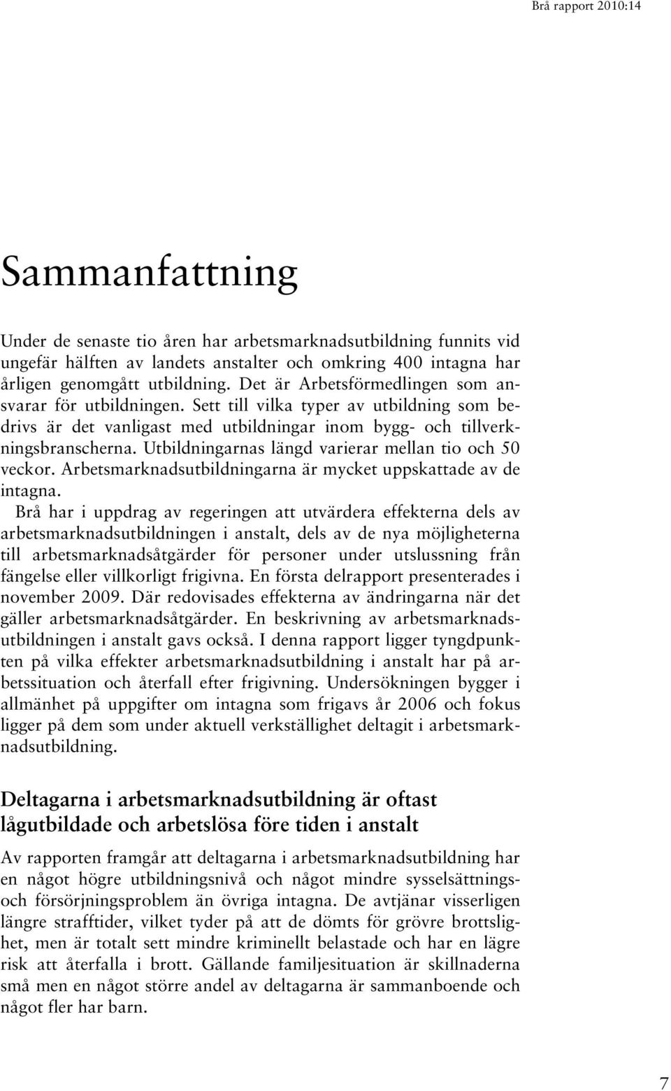 Utbildningarnas längd varierar mellan tio och 50 veckor. Arbetsmarknadsutbildningarna är mycket uppskattade av de intagna.