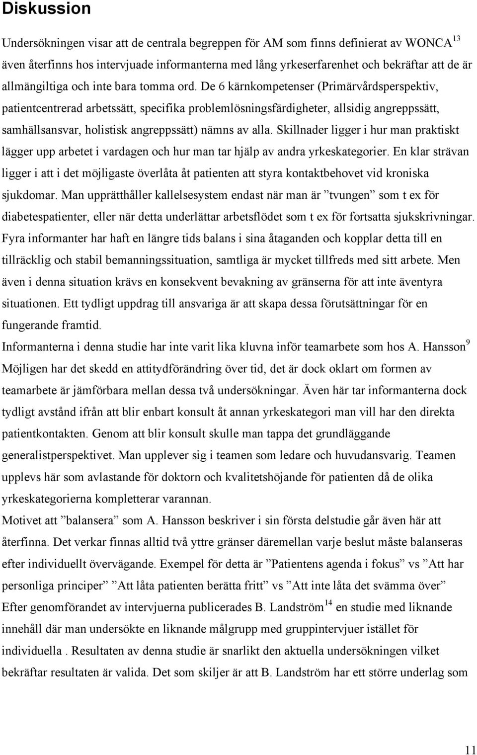 De 6 kärnkompetenser (Primärvårdsperspektiv, patientcentrerad arbetssätt, specifika problemlösningsfärdigheter, allsidig angreppssätt, samhällsansvar, holistisk angreppssätt) nämns av alla.