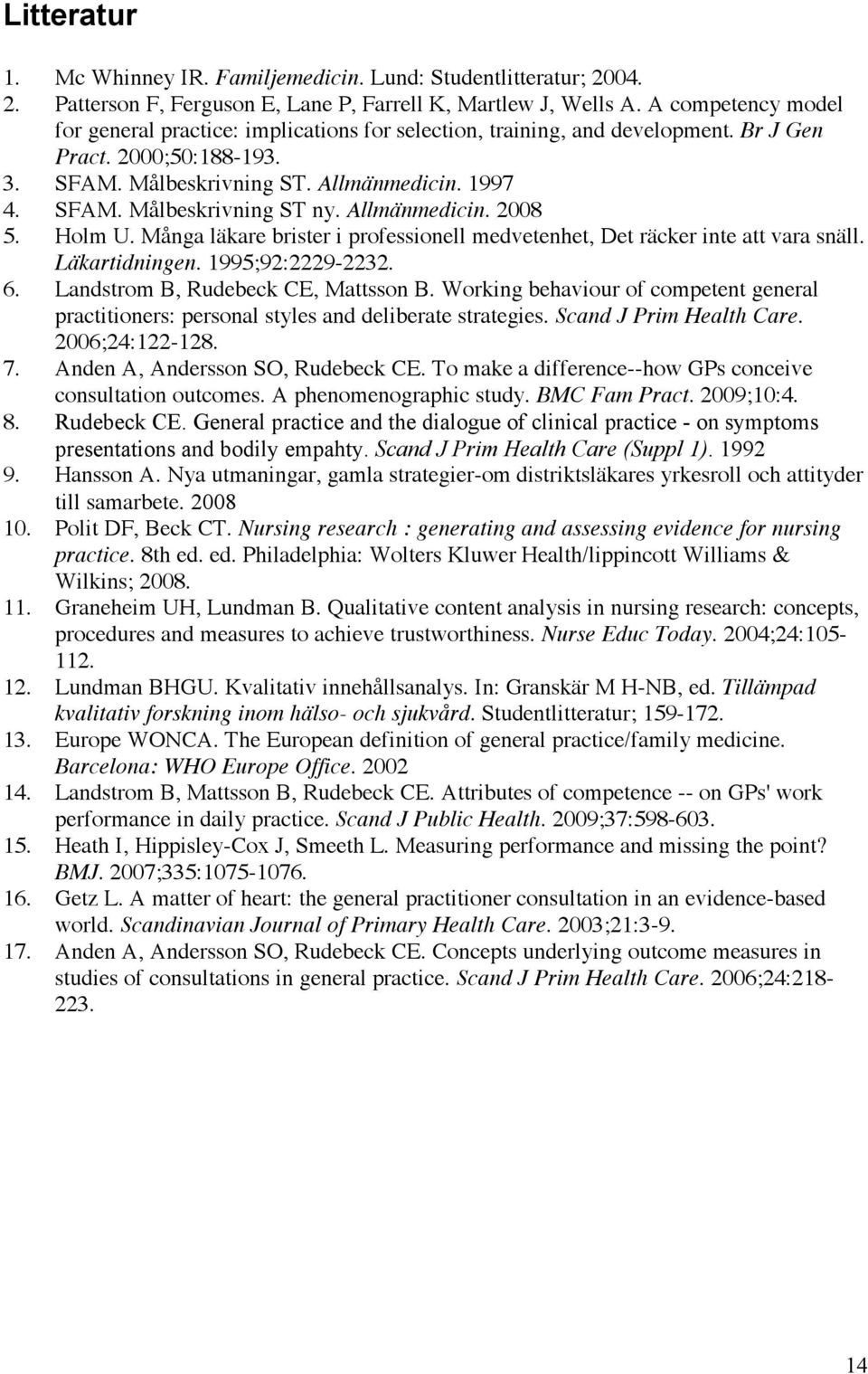 Allmänmedicin. 2008 5. Holm U. Många läkare brister i professionell medvetenhet, Det räcker inte att vara snäll. Läkartidningen. 1995;92:2229-2232. 6. Landstrom B, Rudebeck CE, Mattsson B.