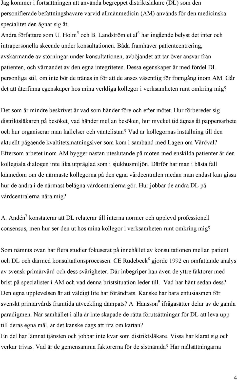 Båda framhäver patientcentrering, avskärmande av störningar under konsultationen, avböjandet att tar över ansvar från patienten, och värnandet av den egna integriteten.