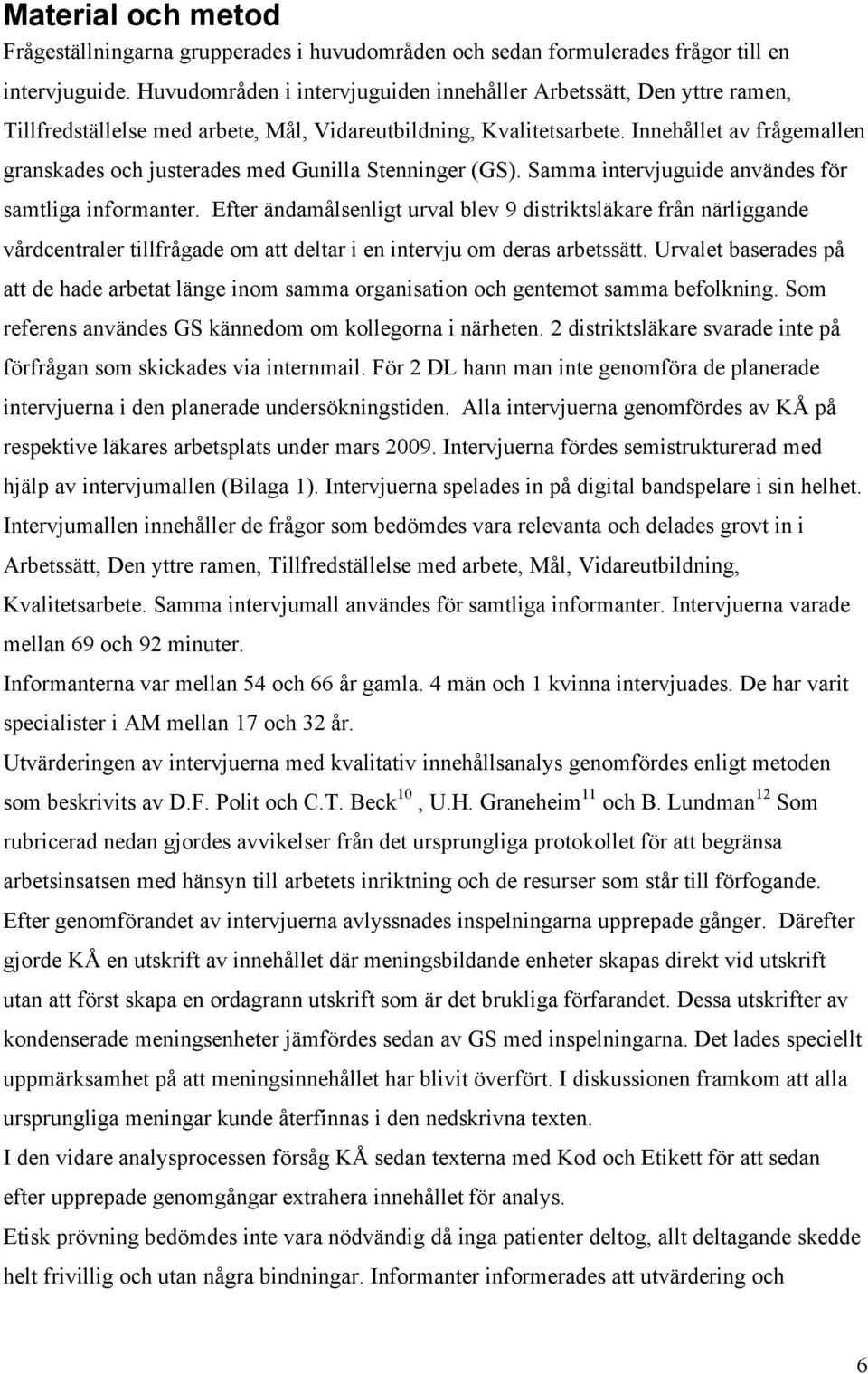 Innehållet av frågemallen granskades och justerades med Gunilla Stenninger (GS). Samma intervjuguide användes för samtliga informanter.