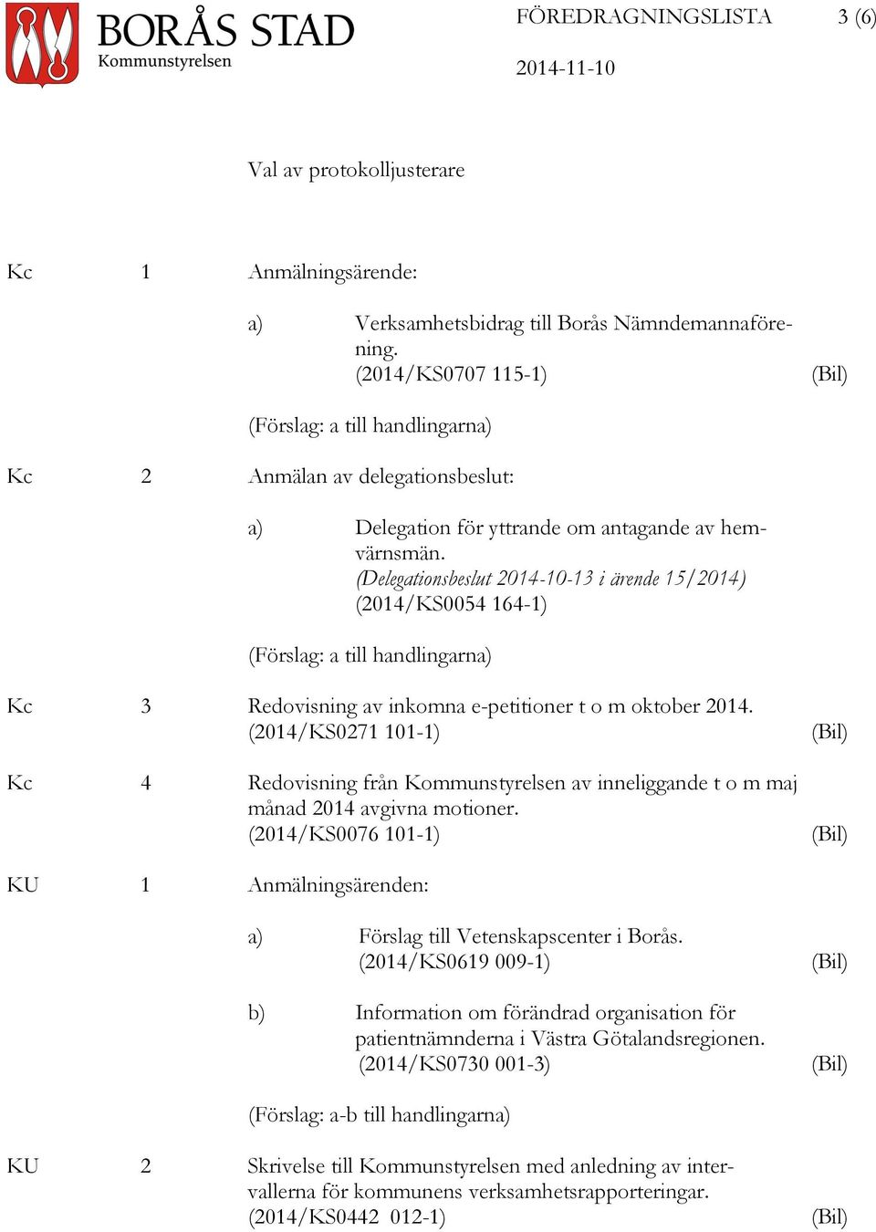 (Delegationsbeslut 2014-10-13 i ärende 15/2014) (2014/KS0054 164-1) (Förslag: a till handlingarna) Kc 3 Redovisning av inkomna e-petitioner t o m oktober 2014.