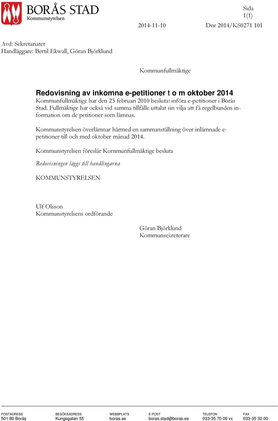 Kommunstyrelsen överlämnar härmed en sammanställ lning över inlämnade e-- petitioner till och med oktober månad 2014.